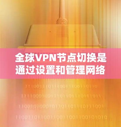 全球VPN节点切换是通过设置和管理网络设备、应用协议和防火墙来实现节点之间的数据交换和通信。以下是关于全球VPN节点切换的详细解答 全球VPN节点切换是通过设置和管理网络设备、应用协议和防火墙来实现节点之间的数据交换和通信。以下是关于全球VPN节点切换的详细解答