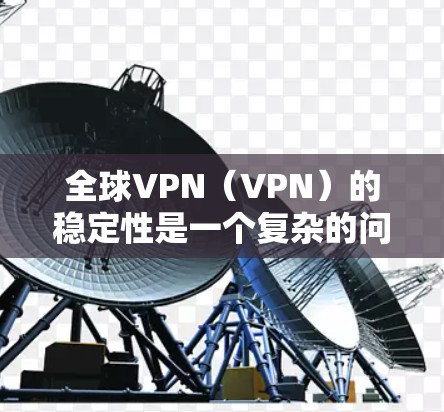 全球VPN(VPN)的稳定性是一个复杂的问题,涉及到网络架构、技术保障、流量管理以及网络安全等多个方面。以下是一些可以从多个角度评估全球VPN稳定性的关键因素 全球VPN(VPN)的稳定性是一个复杂的问题,涉及到网络架构、技术保障、流量管理以及网络安全等多个方面。以下是一些可以从多个角度评估全球VPN稳定性的关键因素