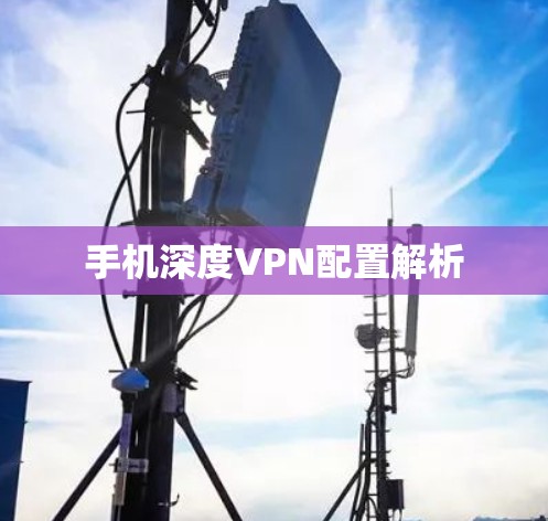 手机深度VPN配置解析