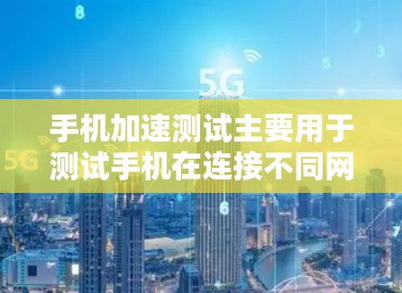 手机加速测试主要用于测试手机在连接不同网络环境下的延迟情况,帮助用户了解连接稳定性。以下是逐步的加速测试指南 手机加速测试主要用于测试手机在连接不同网络环境下的延迟情况,帮助用户了解连接稳定性。以下是逐步的加速测试指南