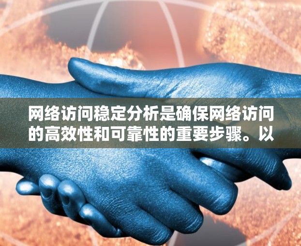 网络访问稳定分析是确保网络访问的高效性和可靠性的重要步骤。以下是一个有条理的总结和分析,帮助您更好地实施这一项目 网络访问稳定分析是确保网络访问的高效性和可靠性的重要步骤。以下是一个有条理的总结和分析,帮助您更好地实施这一项目