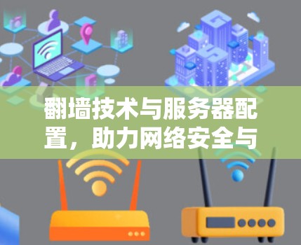 翻墙技术与服务器配置,助力网络安全与数据隐私 翻墙技术与服务器配置,助力网络安全与数据隐私