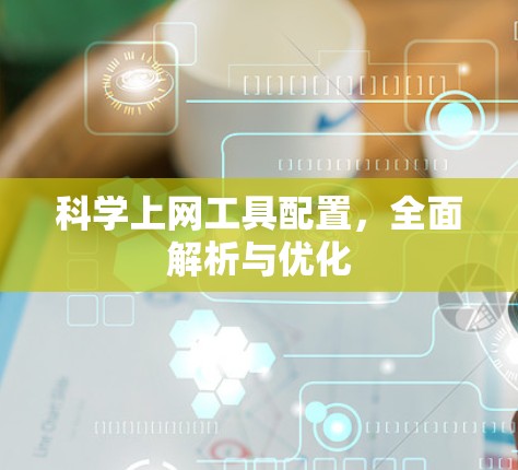 科学上网工具配置,全面解析与优化 科学上网工具配置,全面解析与优化