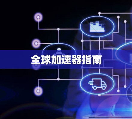 全球加速器指南 全球加速器指南