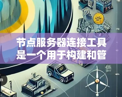 节点服务器连接工具是一个用于构建和管理服务器网络的工具,帮助开发者和管理员高效地管理节点之间的连接关系。以下是一个分步的使用指南,帮助您熟悉和使用该工具 节点服务器连接工具是一个用于构建和管理服务器网络的工具,帮助开发者和管理员高效地管理节点之间的连接关系。以下是一个分步的使用指南,帮助您熟悉和使用该工具