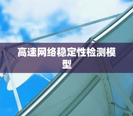 高速网络稳定性检测模型 高速网络稳定性检测模型