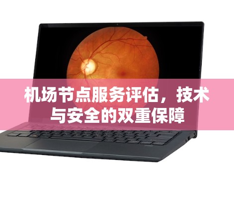 机场节点服务评估,技术与安全的双重保障 机场节点服务评估,技术与安全的双重保障