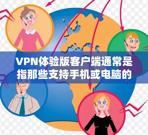 VPN体验版客户端通常是指那些支持手机或电脑的VPN软件,旨在让用户在手机上进行VPN操作,以方便携带和使用。这些客户端通常包括以下功能 VPN体验版客户端通常是指那些支持手机或电脑的VPN软件,旨在让用户在手机上进行VPN操作,以方便携带和使用。这些客户端通常包括以下功能