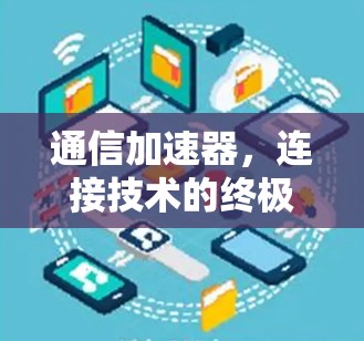通信加速器,连接技术的终极解决方案 通信加速器,连接技术的终极解决方案
