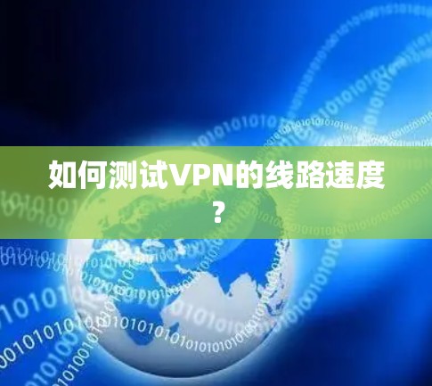 如何测试VPN的线路速度? 如何测试VPN的线路速度?