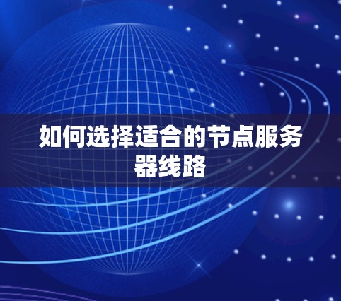 如何选择适合的节点服务器线路 如何选择适合的节点服务器线路