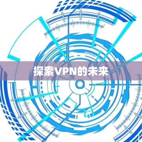 探索VPN的未来 探索VPN的未来