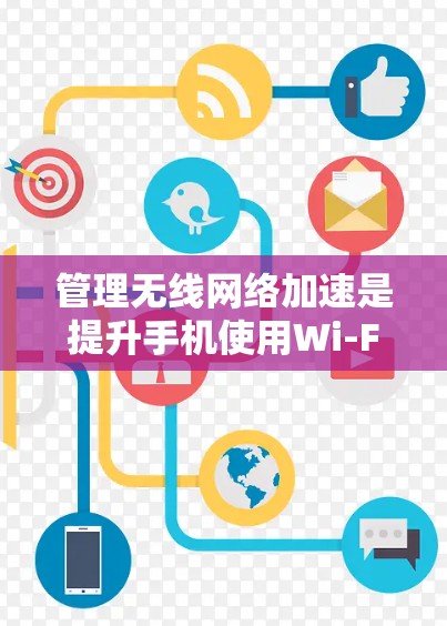 管理无线网络加速是提升手机使用Wi-Fi体验的重要步骤。以下是一步步的指南,帮助您高效地管理无线网络加速 管理无线网络加速是提升手机使用Wi-Fi体验的重要步骤。以下是一步步的指南,帮助您高效地管理无线网络加速