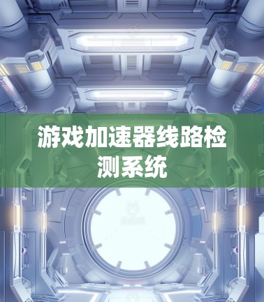 游戏加速器线路检测系统 游戏加速器线路检测系统