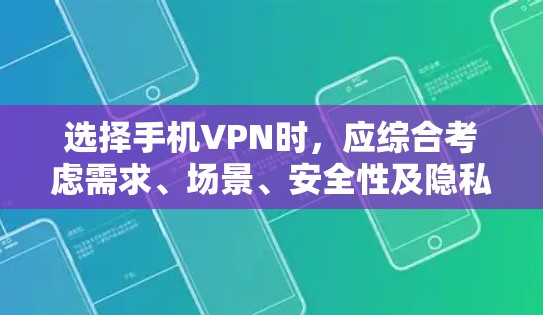 选择手机VPN时，应综合考虑需求、场景、安全性及隐私保护等因素。以下是一个清晰的指南